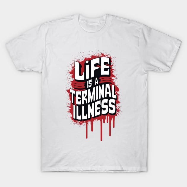 Life is a Terminal Illness - For the Pessimist T-Shirt by Be the First to Wear